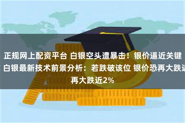 正规网上配资平台 白银空头遭暴击！银价逼近关键支撑 白银最新技术前景分析：若跌破该位 银价恐再大跌近2%