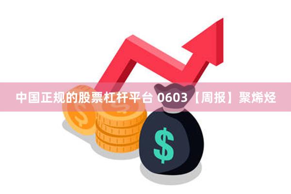 中国正规的股票杠杆平台 0603【周报】聚烯烃